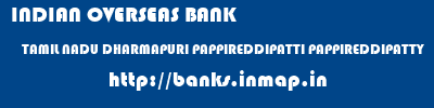 INDIAN OVERSEAS BANK  TAMIL NADU DHARMAPURI PAPPIREDDIPATTI PAPPIREDDIPATTY  banks information 